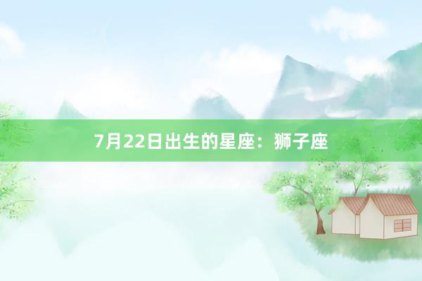 7月22日出生的星座：狮子座